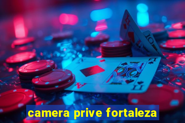 camera prive fortaleza